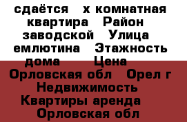 сдаётся 2-х комнатная квартира › Район ­ заводской › Улица ­ емлютина › Этажность дома ­ 9 › Цена ­ 1 - Орловская обл., Орел г. Недвижимость » Квартиры аренда   . Орловская обл.